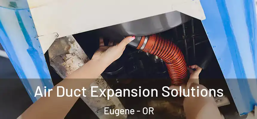 Air Duct Expansion Solutions Eugene - OR