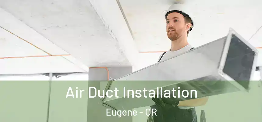 Air Duct Installation Eugene - OR