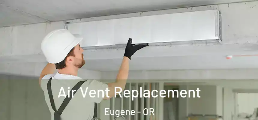 Air Vent Replacement Eugene - OR