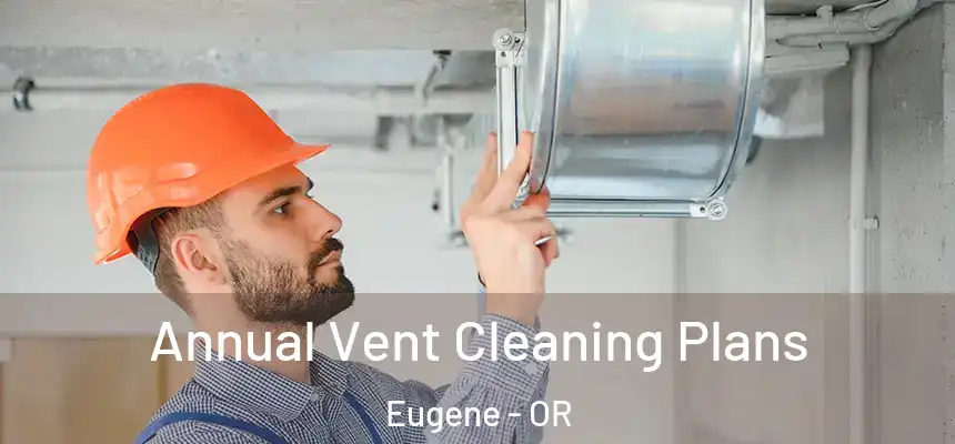 Annual Vent Cleaning Plans Eugene - OR
