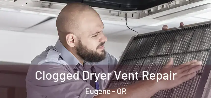 Clogged Dryer Vent Repair Eugene - OR