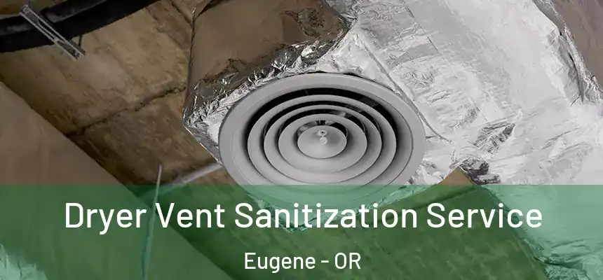Dryer Vent Sanitization Service Eugene - OR