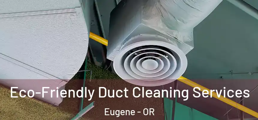 Eco-Friendly Duct Cleaning Services Eugene - OR