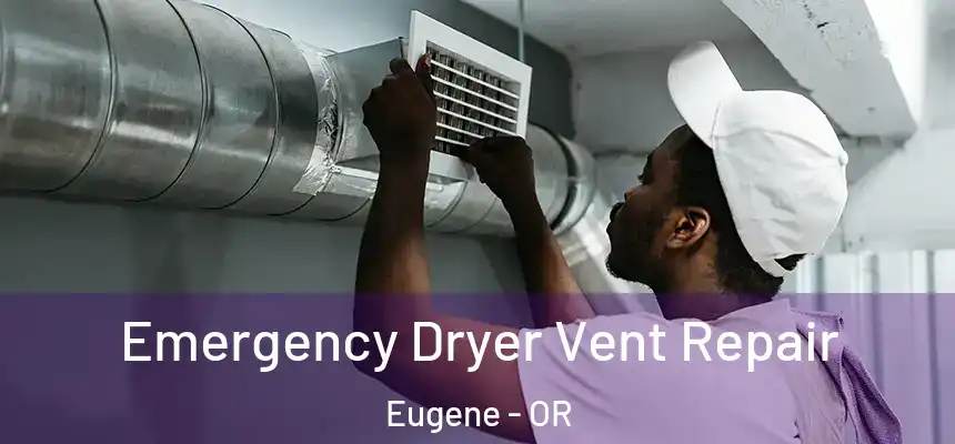 Emergency Dryer Vent Repair Eugene - OR