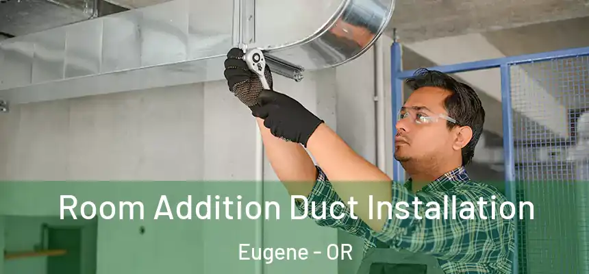 Room Addition Duct Installation Eugene - OR