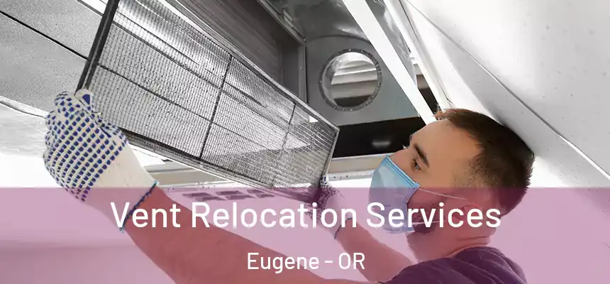 Vent Relocation Services Eugene - OR