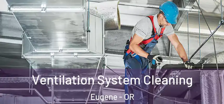 Ventilation System Cleaning Eugene - OR